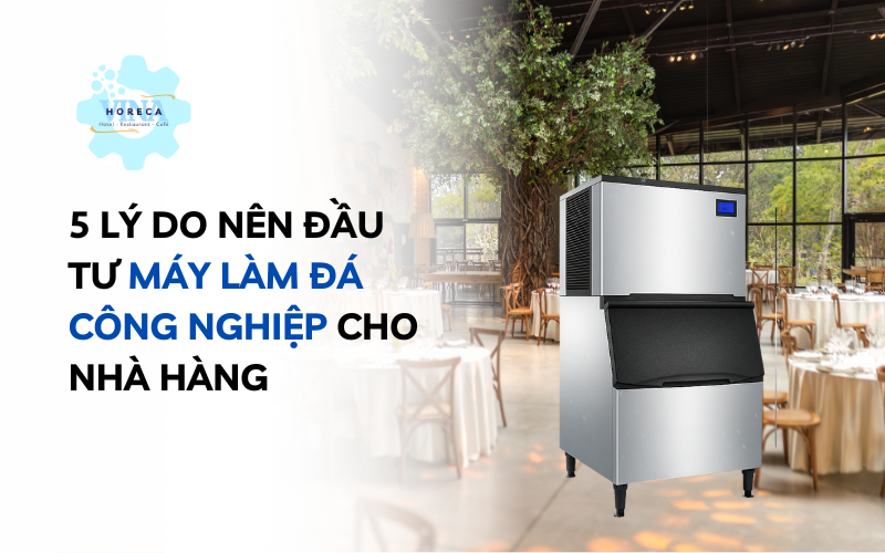 5 lý do nên đầu tư máy làm đá công nghiệp cho nhà hàng