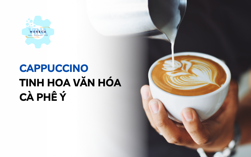 Cappuccino - tinh hoa văn hóa cà phê Ý