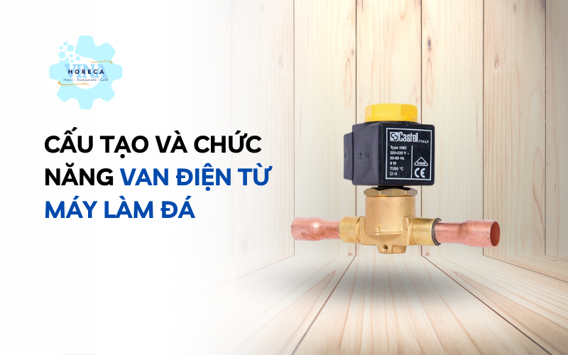 Cấu tạo và chức năng van điện từ máy làm đá