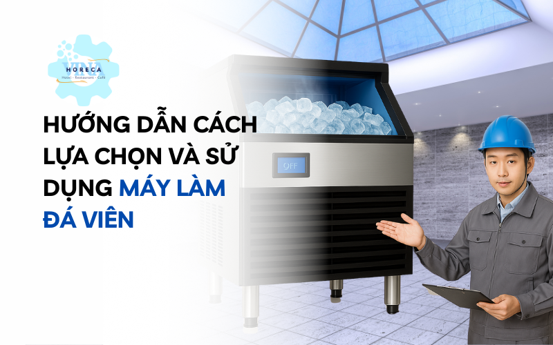 Hướng dẫn cách lựa chọn và sử dụng máy làm đá viên