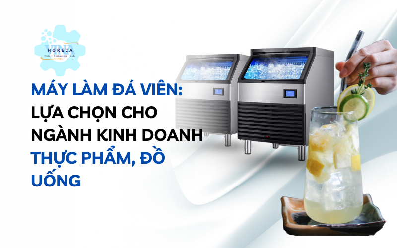 Máy làm đá: Sự lựa chọn cho kinh doanh đồ uống