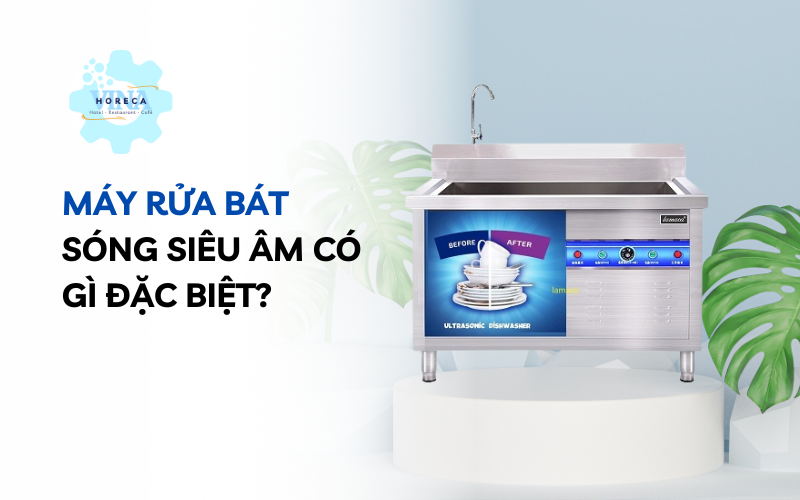 Máy rửa bát sóng siêu âm có gì đặc biệt?