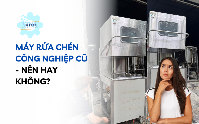 Máy rửa chén công nghiệp cũ – Giá tốt 2025