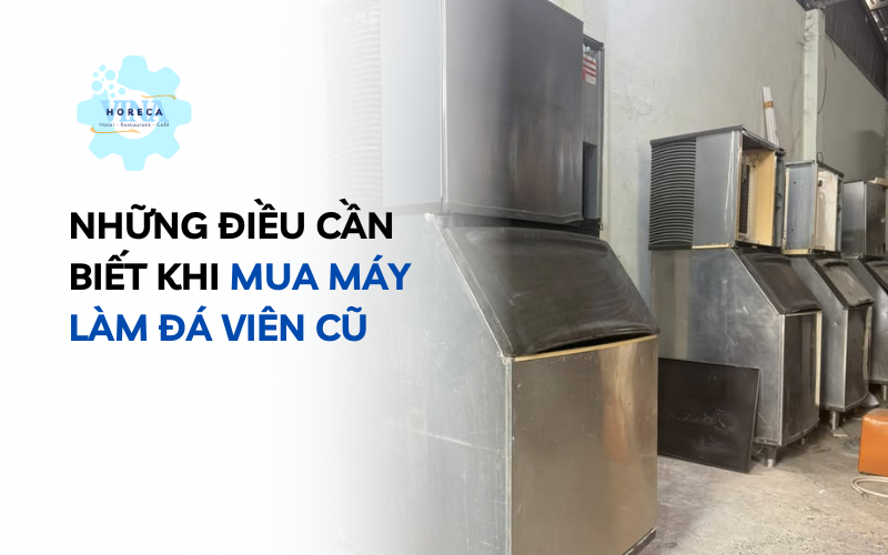 Những điều cần biết khi mua máy làm đá viên cũ