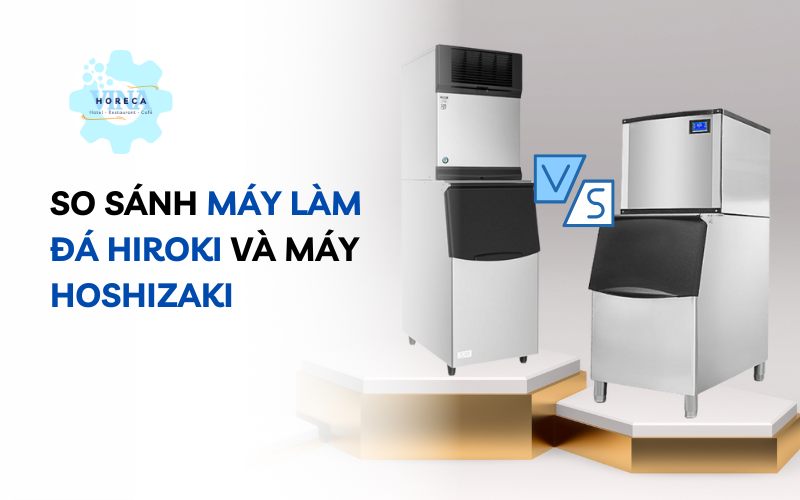 So sánh máy làm đá Hiroki và máy Hoshizaki So sánh máy làm đá Hiroki và máy Hoshizaki