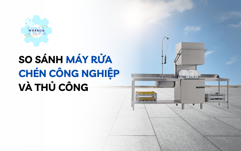 So sánh máy rửa chén công nghiệp và thủ công