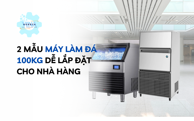 2 mẫu máy làm đá 100kg dễ lắp đặt cho nhà hàng