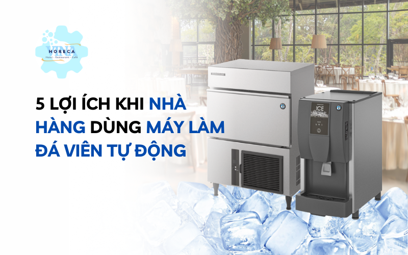 5 lợi ích khi nhà hàng dùng máy làm đá viên tự động