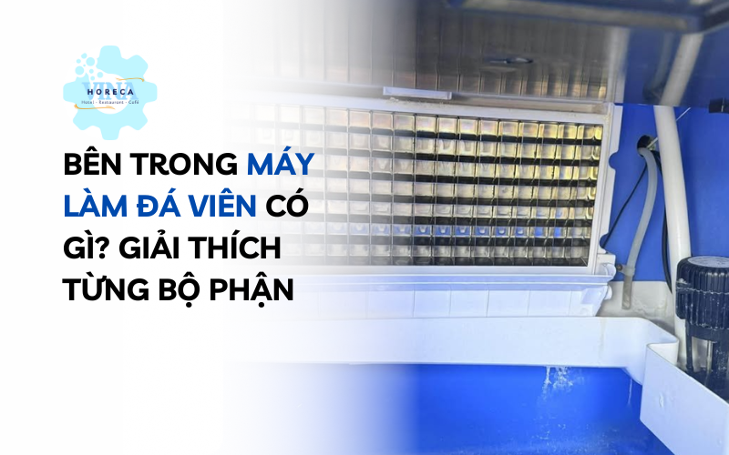 Bên trong máy làm đá viên có gì? Giải thích từng bộ phận