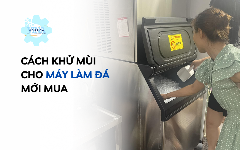 Cách khử mùi cho máy làm đá mới mua 