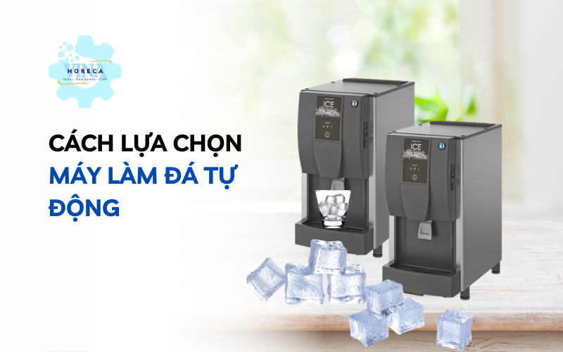 Cách lựa chọn máy làm đá tự động