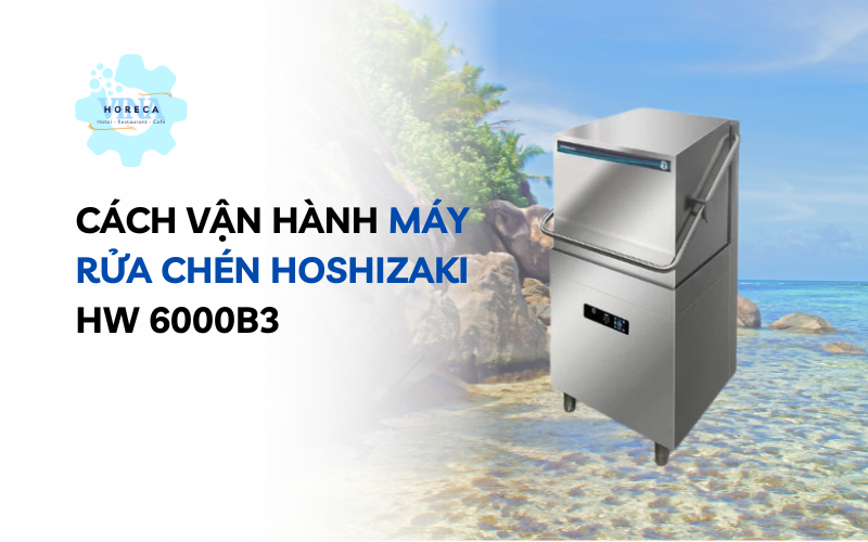 Cách vận hành máy rửa chén Hoshizaki HW 6000B3