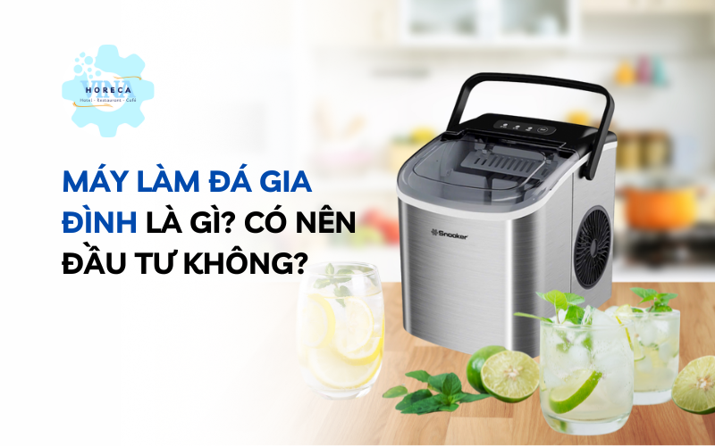 Máy làm đá gia đình là gì? Có nên đầu tư không?