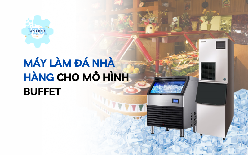 Máy làm đá nhà hàng cho mô hình Buffet