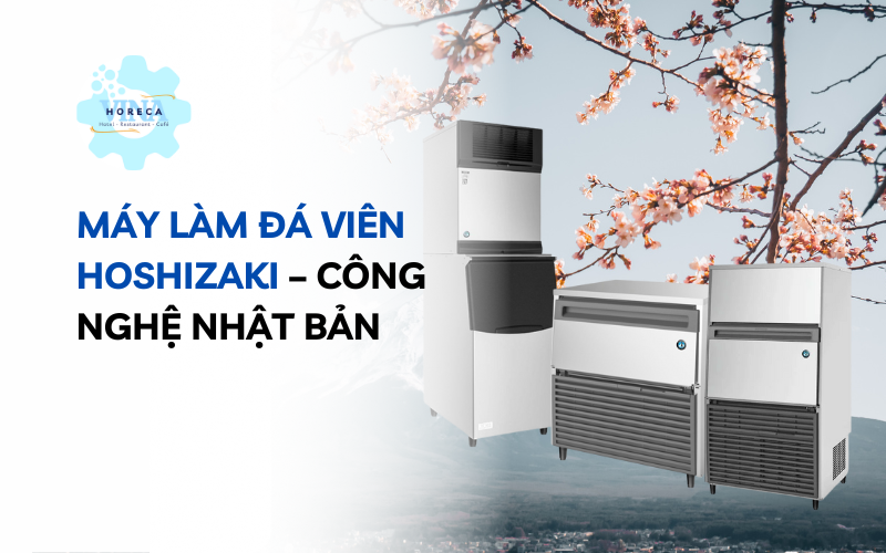 Máy làm đá viên Hoshizaki – Công nghệ Nhật Bản