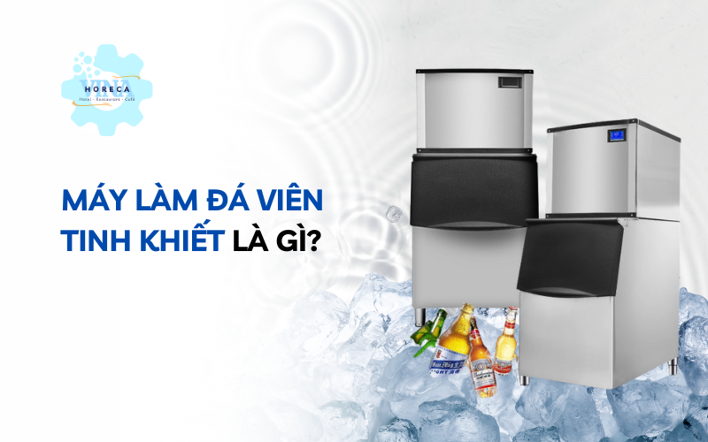 Máy làm đá viên tinh khiết là gì? 