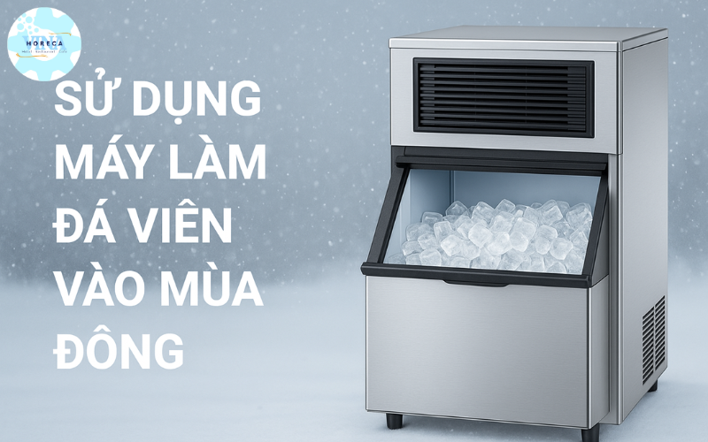 Sử dụng máy làm đá viên vào mùa đông