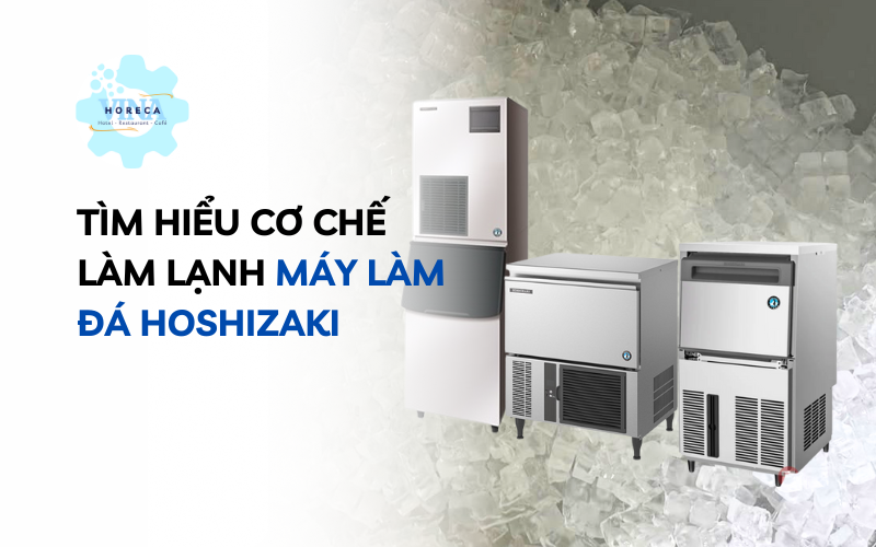 Tìm hiểu cơ chế làm lạnh máy làm đá Hoshizaki
