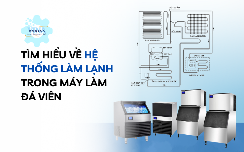 Tìm hiểu về hệ thống làm lạnh trong máy làm đá viên