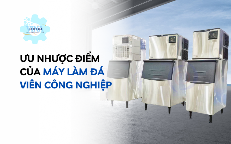 Ưu nhược điểm của máy làm đá viên công nghiệp