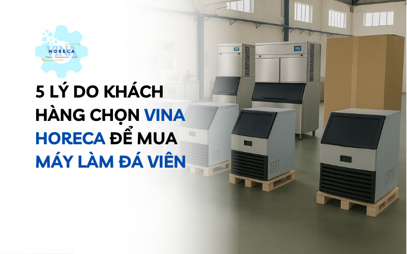 Vina Horeca – Địa chỉ mua máy làm đá viên uy tín