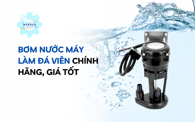 Bơm nước máy làm đá viên chính hãng, giá tốt