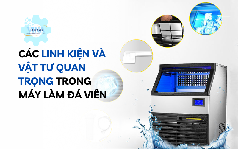 Các linh kiện và vật tư quan trọng trong máy làm đá viên