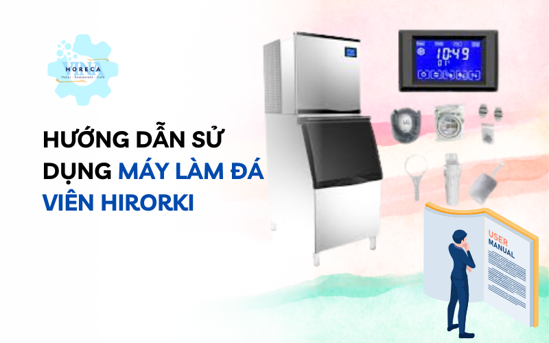Hướng dẫn sử dụng máy làm đá viên Hiroki