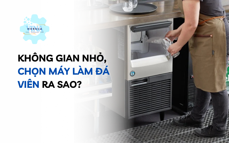 Không gian nhỏ, chọn máy làm đá viên ra sao?
