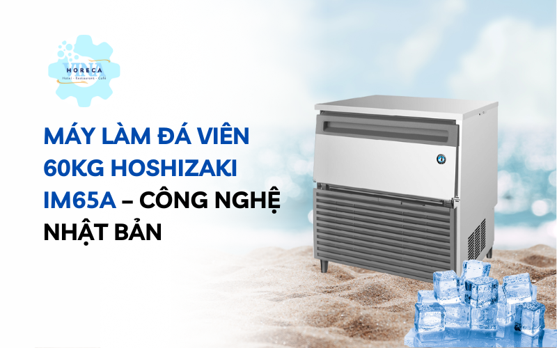 Máy làm đá viên Hoshizaki IM65A - Công nghệ Nhật Bản