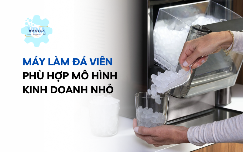 Máy làm đá viên phù hợp cho mô hình kinh doanh nhỏ