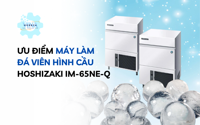 Ưu điểm máy làm đá viên hình cầu Hoshizaki IM-65NE-Q