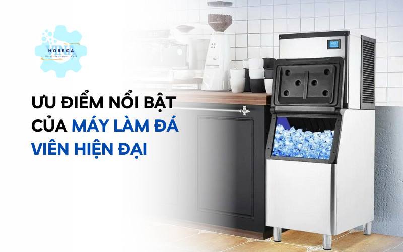 Ưu điểm nổi bật của máy làm đá viên hiện đại