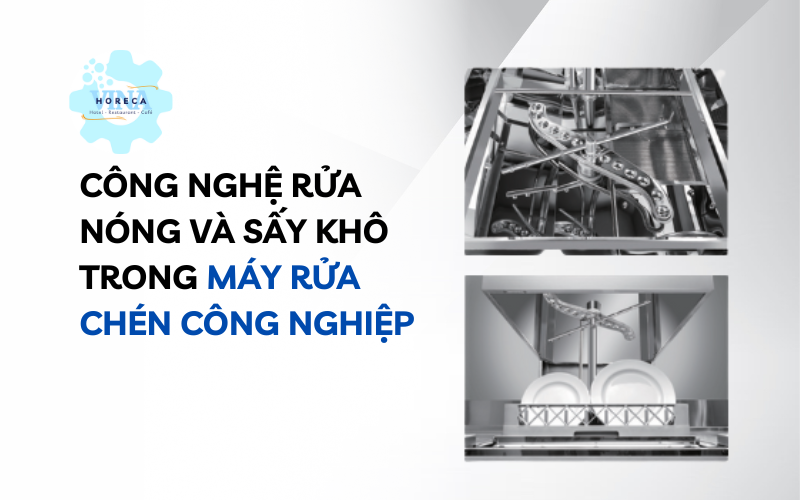 Công nghệ rửa nóng và sấy khô trong máy rửa chén công nghiệp