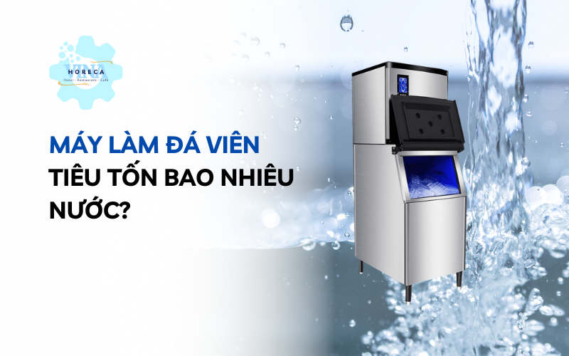 Máy làm đá viên tiêu tốn bao nhiêu nước?