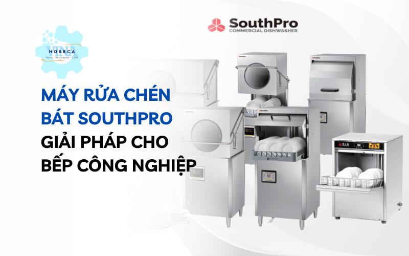Máy rửa chén bát SouthPro – Giải pháp cho bếp công nghiệp