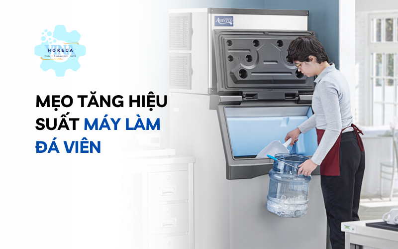 Mẹo tăng hiệu suất máy làm đá viên